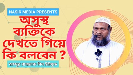What To Say When Visiting A Sick Person? Abdur Razzak Bin Yousuf | Nasir Media