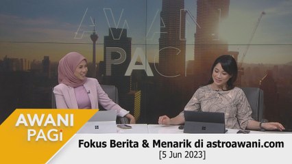 AWANI Pagi: Berita tumpuan & menarik di astroawani.com [05 Jun 2023]