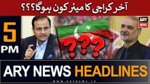 ARY News 5 PM Headlines 5th June | Akhir Mayor Karachi Kon Hoga???