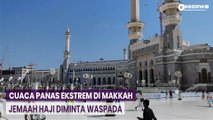 Cuaca Panas Ekstrem di Makkah, Jemaah Haji Diminta Waspada