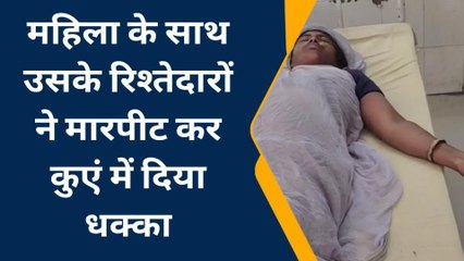 भीलवाड़ा : महिला के साथ उसके रिश्तेदारों ने मारपीट कर कुएं में दिया धक्का