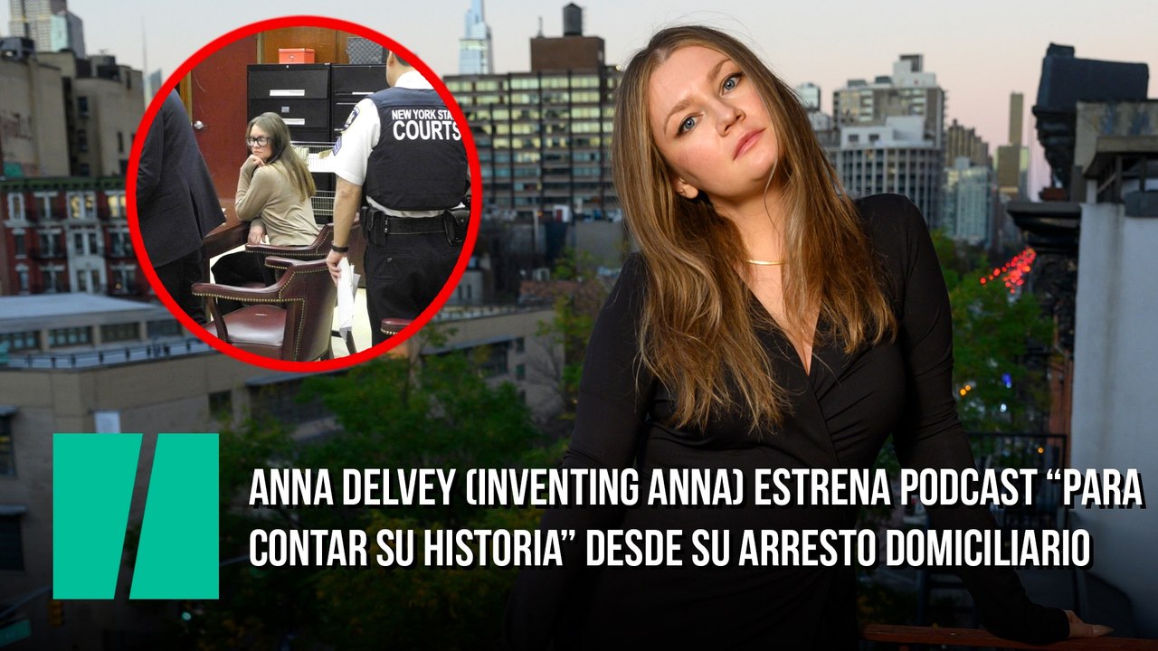 Anna Delvey (Inventing Anna) estrena podcast “para contar su historia” desde su arresto domiciliario