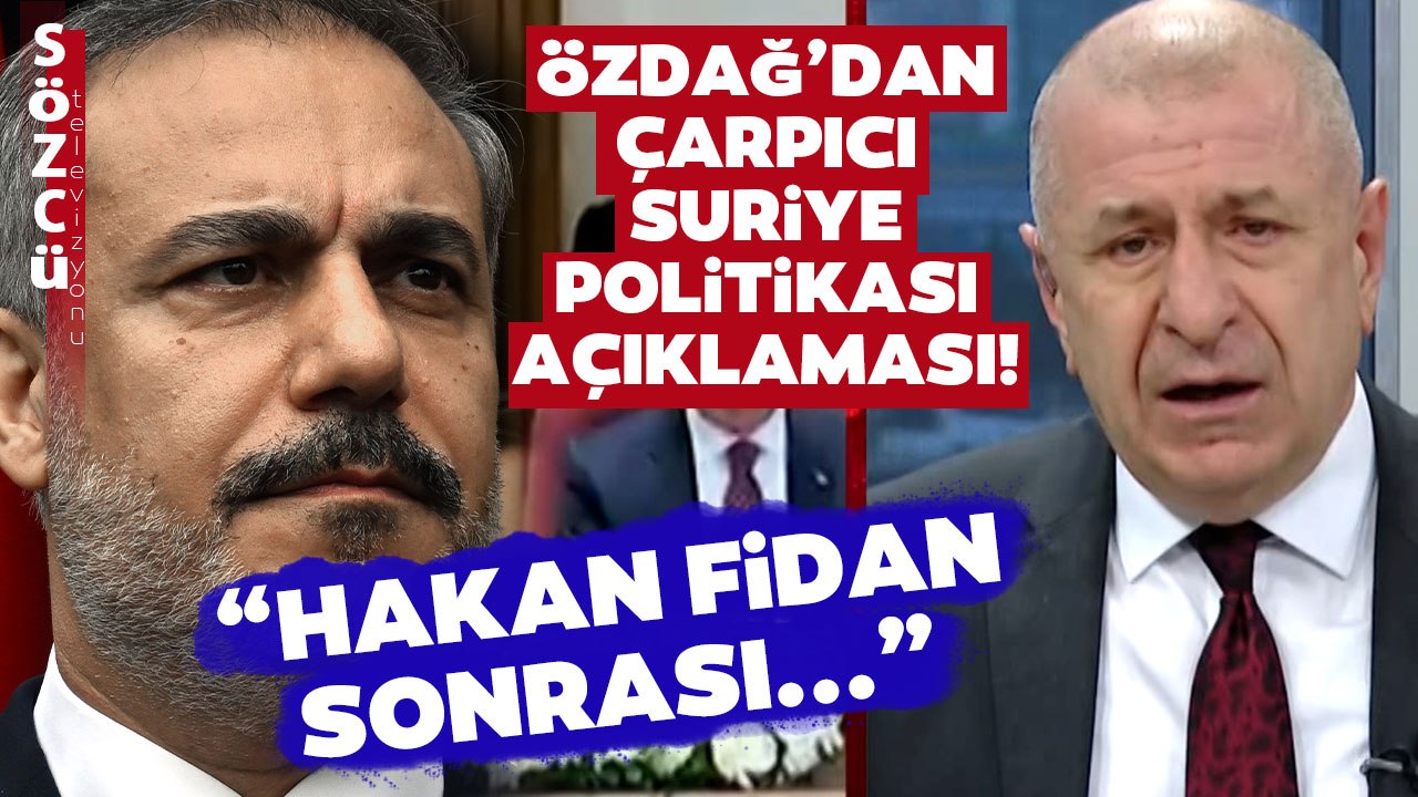 Hakan Fidan'ın Suriye Politikası Nasıl Olacak? Ümit Özdağ'dan Çarpıcı Yorum