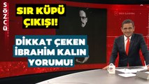 Fatih Portakal 'Sır Küpü' Diyerek Yorumladı! Dikkat Çeken İbrahim Kalın Analizi