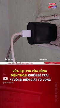 Vừa sạc pin vừa dùng điện thoại khiến bé trai 7 tuổi bị điện giật tử vong_ VOH Tin Tức