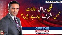 Off The Record | Kashif Abbasi | Current Political Situation | ARY News | 5th June 2023