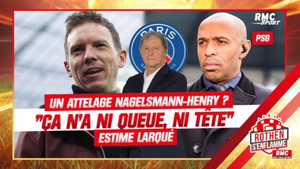 PSG : Un duo Nagelsmann-Henry ? "Ça n'a ni queue, ni tête" tacle Larqué