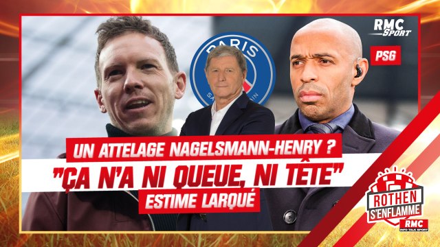 PSG : Un duo Nagelsmann-Henry ? Ça n'a ni queue, ni tête tacle Larqué