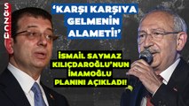 İsmail Saymaz Kılıçdaroğlu'nun Ekrem İmamoğlu Planını Açıkladı! Gündem Olacak Kulis