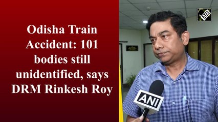 Odisha Train Accident: 101 bodies still unidentified, says DRM Rinkesh Roy