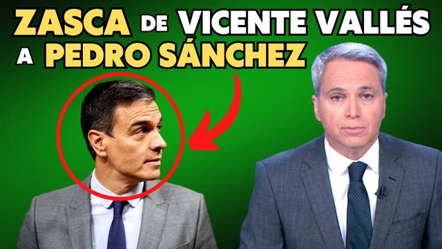 Apoteósico repaso de Vicente Vallés a Pedro Sánchez por su nueva contradicción electoral