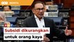 Subsidi hanya dikurangkan untuk orang kaya, jangan dipolitikkan, tegas Anwar