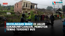 Kecelakaan Maut di Jalur Sukabumi-Cianjur, Pemotor Tewas Terseret Bus