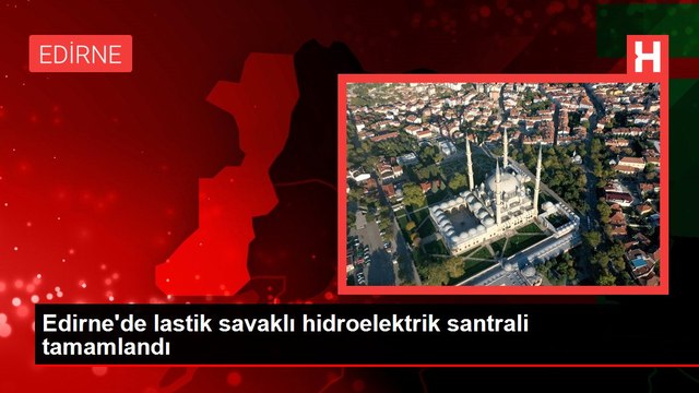 Edirne'de lastik savaklı hidroelektrik santrali tamamlandı