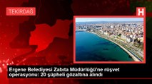 Ergene Belediyesi Zabıta Müdürlüğü'ne rüşvet operasyonu: 20 şüpheli gözaltına alındı