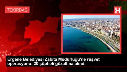Ergene Belediyesi Zabıta Müdürlüğü'ne rüşvet operasyonu: 20 şüpheli gözaltına alındı