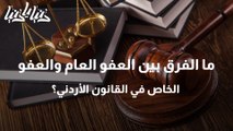 ما الفرق بين العفو العام والعفو الخاص في القانون الأردني؟