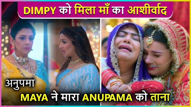 Maya Taunts Anupama, Dimpy Gets Emotional Seeing Her Mother | Episode Update