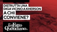 Distrutta diga sul Dnipro vicino a Kherson. A chi conviene? Segui la diretta con Peter Gomez