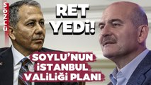 'Süleyman Soylu'nun İsteği Reddedildi!' İşte Soylu'nun İstanbul Valiliği Planı