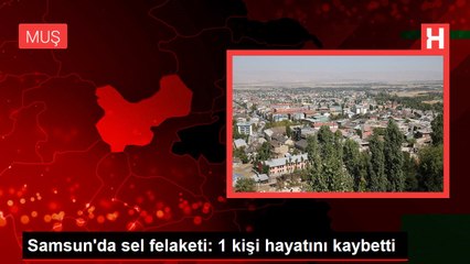 Samsun'da sel felaketi: 1 kişi hayatını kaybetti