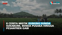 8 Cerita Mistik Gunung Sunda Sukabumi, Benda Pusaka hingga Pesantren Gaib