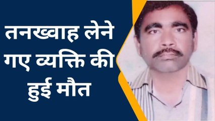 देखिए तनख्वाह लेने गए व्यक्ति की मौत का कोहराम, हत्या के आरोप से मची चीख पुकार