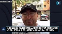 El conocido youtuber Sezar Blue contra los okupas: «Fuera todos, si se presenta Desokupa les voto»
