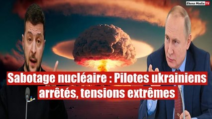 Sabotage nucléaire : Pilotes ukrainiens arrêtés, tensions extrêmes