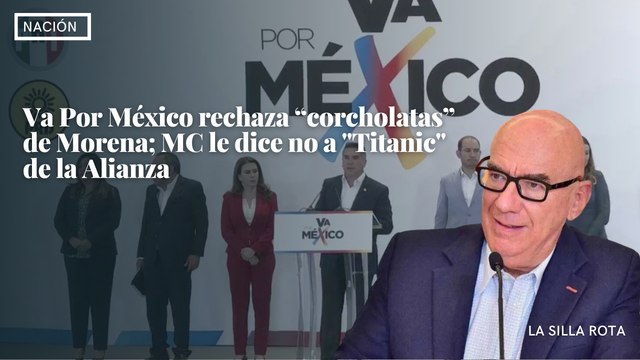 Va Por México rechaza “corcholatas” de Morena; MC le dice no a Titanic de la Alianza