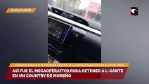 Así fue el megaoperativo para detener a L-Gante en un country de Moreno