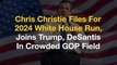 Chris Christie Files For 2024 White House Run, Joins Trump, DeSantis In Crowded GOP Field