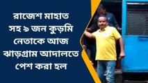 ঝাড়গ্রাম: রাজেশ মাহাত সহ ৯ জন কুড়মি নেতাকে আজ ঝাড়গ্রাম আদালতে পেশ করা হল
