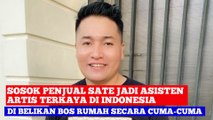 Sosok Penjual Sate Jadi Asisten Artis Terkaya di Indonesia, Dibelikan Bos Rumah secara Cuma-cuma.