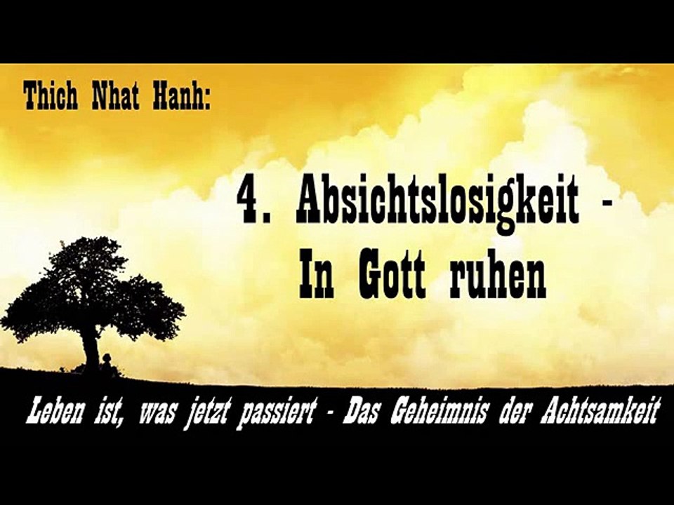 4. Absichtslosigkeit - In Gott ruhen - Leben ist, was jetzt passiert