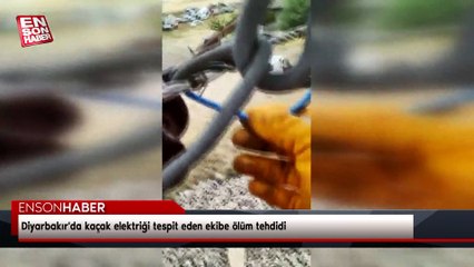 Diyarbakır'da kaçak elektriği tespit eden ekibe ölüm tehdidi