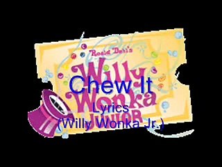 Chew It   --- Lyrics Willy Wonka Jr