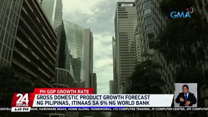 Gross domestic product growth forecast ng Pilipinas, itinaas sa 6% ng World Bank | 24 Oras