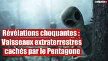 Révélations choquantes : Vaisseaux extraterrestres cachés par le Pentagone