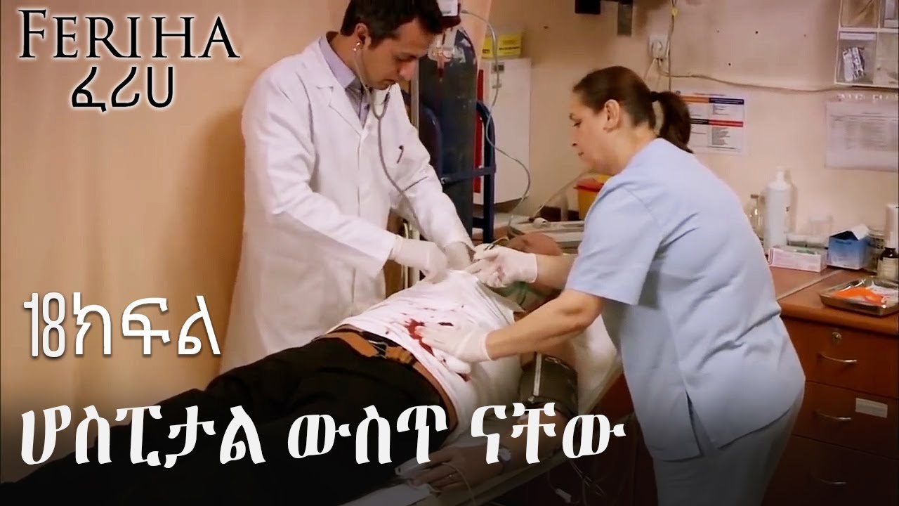 ሆስፒታል ውስጥ ናቸው! - ፈሪሀ ክፍል 18