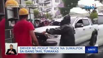 Driver ng pickup truck na sumalpok sa isang taxi, tumakas | Saksi