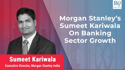 Why Is Morgan Stanley India’s Sumeet Kariwala Positive On Banks