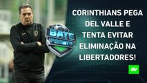 DIA DECISIVO! O Corinthians será ELIMINADO da Libertadores HOJE?; Palmeiras AVANÇARÁ? | BATE PRONTO