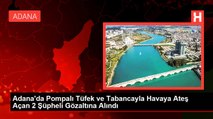 Adana'da Pompalı Tüfek ve Tabancayla Havaya Ateş Açan 2 Şüpheli Gözaltına Alındı
