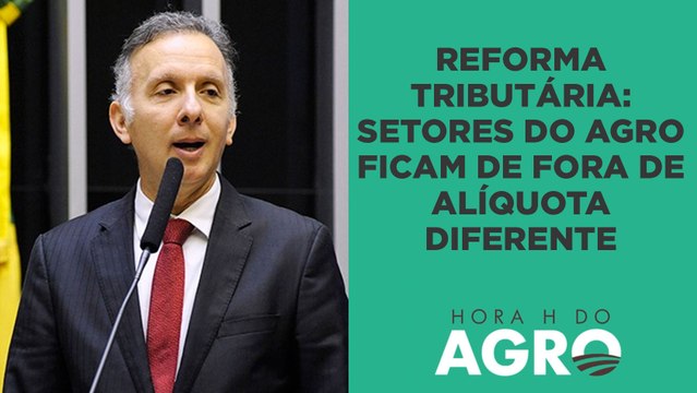 Reforma tributária: insumos agrícolas e agroindústria ficam de fora de regime diferenciado | HORA H DO AGRO