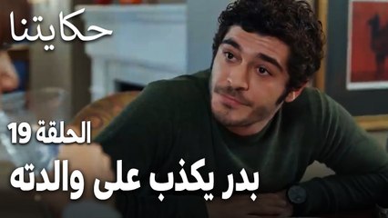 مسلسل حكايتنا الحلقة 19 - بدر يكذب على والدته