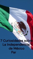 7 Curiosidades sobre la Independencia de México (versión móvil) Parte 2