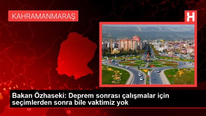 Bakan Özhaseki: Deprem sonrası çalışmalar için seçimlerden sonra bile vaktimiz yok