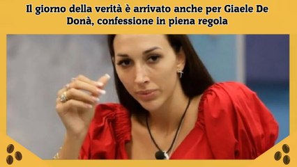 Il giorno della verità è arrivato anche per Giaele De Donà, confessione in piena regola