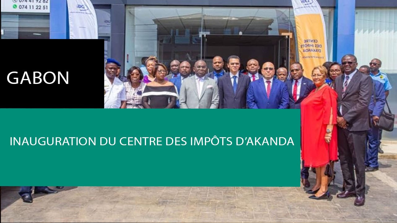 [#Reportage] #Gabon : inauguration du Centre des impôts d’Akanda ...
